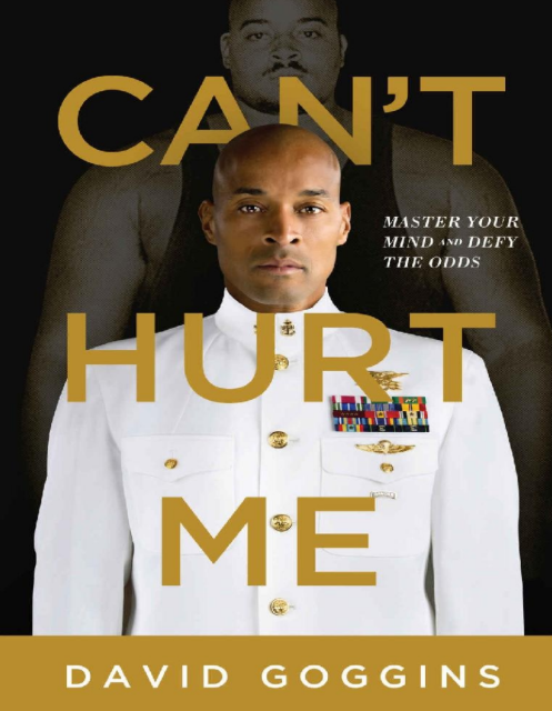 Can’t Hurt Me: Master Your Mind and Defy the Odds by David Goggins
